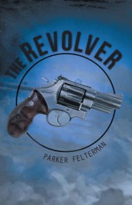 Title: The Revolver, Author: Parker Felterman