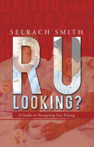 Title: R U Looking?: A Guide to Navigating Gay Dating, Author: Selrach Smith