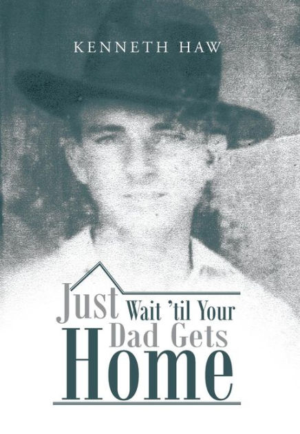 Just Wait 'Til Your Dad Gets Home by Kenneth Haw, Paperback | Barnes ...