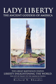 Title: Lady Liberty: The Ancient Goddess of America, Author: Richard N Rhoades