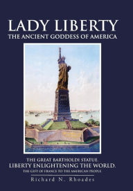 Title: Lady Liberty: The Ancient Goddess of America, Author: Richard N Rhoades