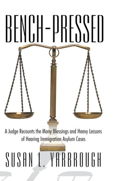 Bench-Pressed: A Judge Recounts the Many Blessings and Heavy Lessons of Hearing Immigration Asylum Cases