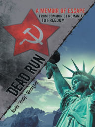 Title: Dead Run: A Memoir of Escape from Communist Romania to Freedom, Author: Radu 