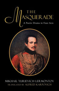 Title: The Masquerade: A Poetic Drama in Four Acts, Author: Mikhail Lermontov Trans by Karpovich
