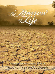 Title: The Marrow of Life: Earth's Memories Series, Book III, Author: Nancy Larsen-Sanders