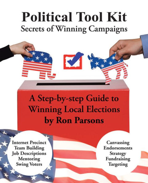 Political Tool Kit: Secrets of Winning Campaigns by Ron Parsons 