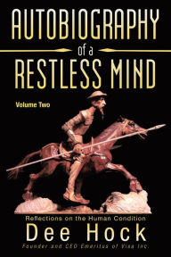 Title: Autobiography of a Restless Mind: Reflections on the Human Condition Volume 2, Author: Dee Hock