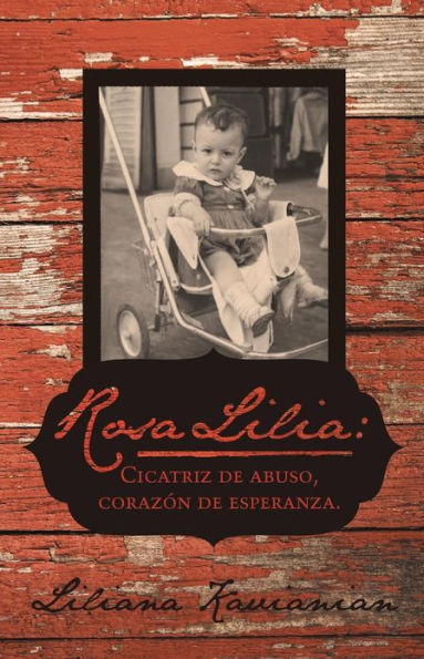 Rosa Lilia: Cicatriz de Abuso, Corazon Esperanza.: Una Historia Verdadera Extremo Abuso Infantil