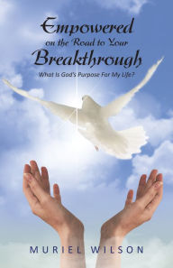 Title: Empowered on the Road to Your Breakthrough: What Is God's Purpose for My Life?, Author: Muriel Wilson