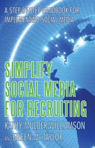 Title: Simplify Social Media for Recruiting: A Step-by-Step Handbook for Implementing Social Media, Author: Eileen Taylor; Kathy Mulder-Williamson