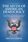 The Myth of American Democracy: The Deification of Democratic Governance and the Subversion of Individual Liberty