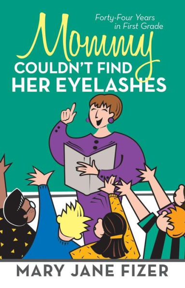 Mommy Couldn't Find Her Eyelashes: Forty-Four Years First Grade