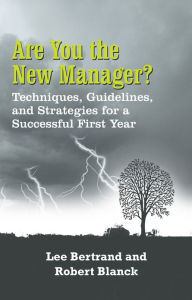 Title: Are You the New Manager?: Techniques, Guidelines, and Strategies for a Successful First Year, Author: Lee Bertrand; Robert Blanck