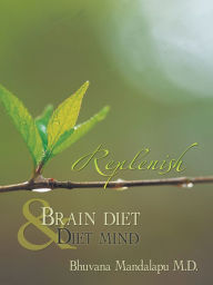 Title: Replenish: Diet mind & Brain diet, Author: Bhuvana Mandalapu,M.D.