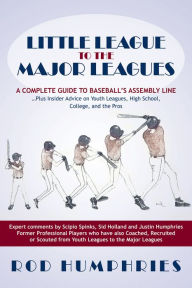 Title: Little League to the Major Leagues: A Complete Guide to Baseball's Assembly Line ... Plus Insider Advice on Youth Leagues, High School, College, and the Pros, Author: Rod Humphries