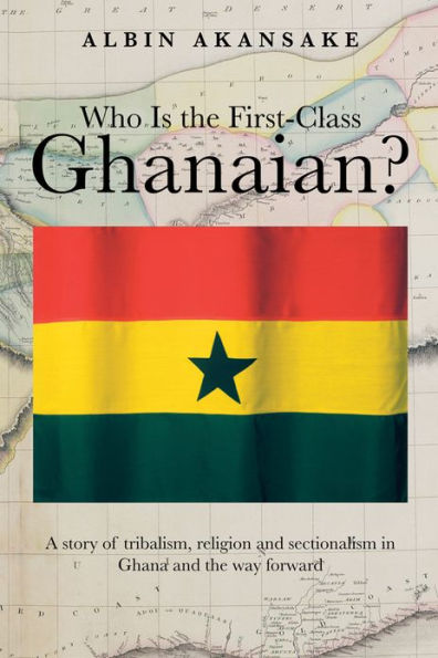 Who Is the First-Class Ghanaian?: A Story of Tribalism, Religion, and Sectionalism in Ghana and the Way Forward