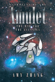 Title: Guardians of the Amulet: The War for the Galaxies, Author: Amy Zhang