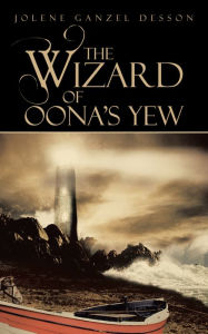 Title: The Wizard of Oona's Yew, Author: Jolene Ganzel Desson