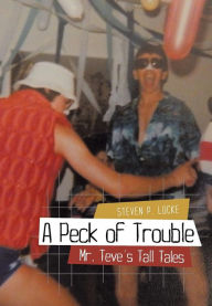 Title: A Peck of Trouble: Mr. Teve's Tall Tales, Author: Steven P Locke