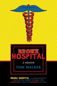 Title: Bronx Hospital: A Memoir, Author: Tom Walker