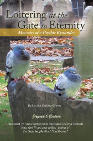 Title: Loitering at the Gate to Eternity: Memoirs of a Psychic Bystander, Author: Louisa Oakley Green