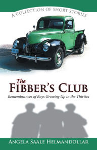 Title: The Fibber's Club: Remembrances of Boys Growing Up in the Thirties, Author: Angela Saale Helmandollar