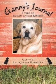 Title: Ganny's Journal: A Tale of Human-Animal Kinship, Author: Ganny Hammond