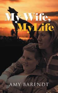 Title: My Wife, My Life, Author: Amy Barendt