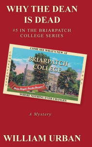 Title: Why the Dean Is Dead: #5 in the Briarpatch College Series, Author: William Urban