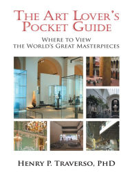 Title: The Art Lover's Pocket Guide: Where to View the World's Great Masterpieces, Author: Henry P. Traverso