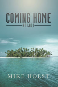 Title: Coming Home at Last, Author: Mike Holst