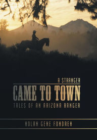 Title: A Stranger Came to Town: Tales of an Arizona Ranger, Author: Nolan Gene Fondren