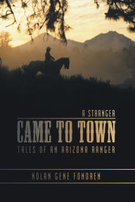 Title: A Stranger Came to Town: Tales of an Arizona Ranger, Author: Nolan Gene Fondren