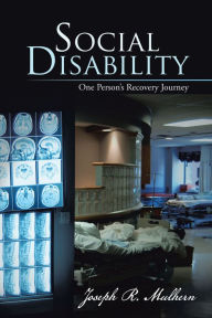 Title: Social Disability: One Person's Recovery Journey, Author: Joseph R. Mulhern