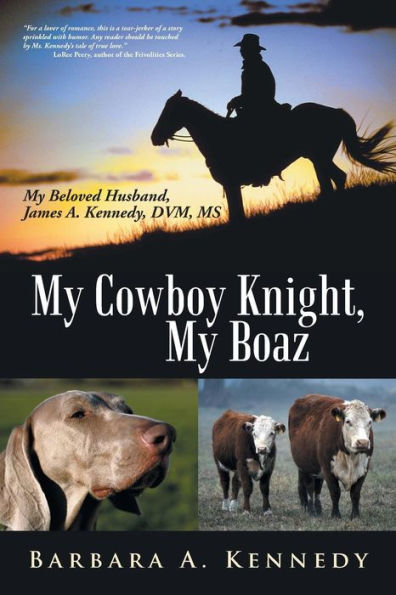 My Cowboy Knight, My Boaz: My Beloved Husband, James A. Kennedy, DVM, MS