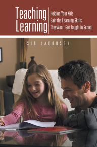 Title: Teaching Learning: Helping Your Kids Gain the Learning Skills They Won't Get Taught in School, Author: Sid Jacobson