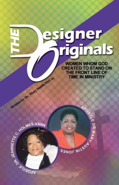 the Designer Originals: Women Who God Created to Stand on Front Line of Time Ministry