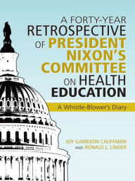 Title: A Forty-Year Retrospective of President Nixon's Committee on Health Education: A Whistle-Blower's Diary, Author: Cauffman and Ronald L. Linder