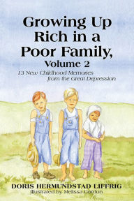 Title: Growing Up Rich in a Poor Family, Volume 2: 13 New Childhood Memories from the Great Depression, Author: Doris Hermundstad Liffrig