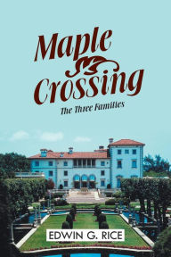 Title: Maple Crossing: The Three Families, Author: Edwin G Rice