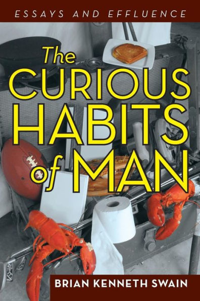 The Curious Habits of Man: Essays and Effluence