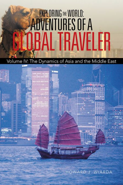 Exploring the World: Adventures of a Global Traveler: Volume IV: The Dynamics of Asia and the Middle East