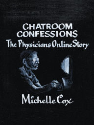 Title: Chatroom Confessions: The Physicians Online Story, Author: Michelle Cox