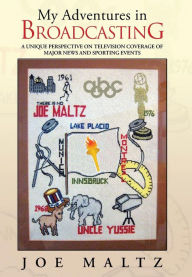 Title: My Adventures in Broadcasting: A Unique Perspective on Television Coverage of Major News and Sporting Events, Author: Joe Maltz