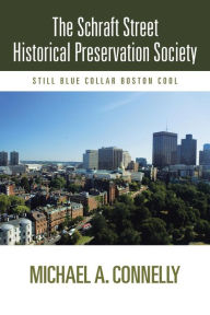 Title: The Schraft Street Historical Preservation Society: Still Blue Collar Boston Cool, Author: Michael A Connelly