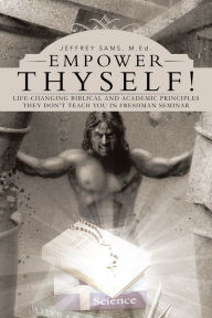 Title: Empower Thyself!: Life-Changing Biblical and Academic Principles They Dont Teach You in Freshman Seminar, Author: Jeffrey Sams