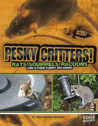 Title: Pesky Critters!: Squirrels, Raccoons, and Other Furry Invaders, Author: Joan Axelrod-Contrada
