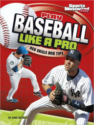 Title: Play Baseball Like a Pro: Key Skills and Tips, Author: Hans Hetrick