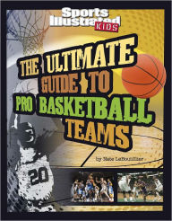 Title: The Ultimate Guide to Pro Basketball Teams: Revised and Updated, Author: Nate LeBoutillier