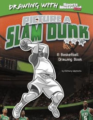 Title: Picture a Slam Dunk: A Basketball Drawing Book, Author: Anthony Wacholtz